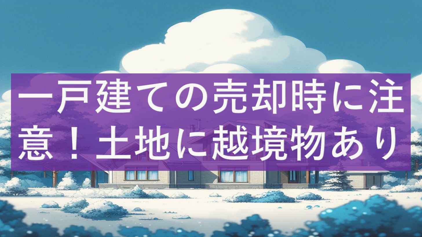 一戸建ての売却時に注意！土地に越境物あり